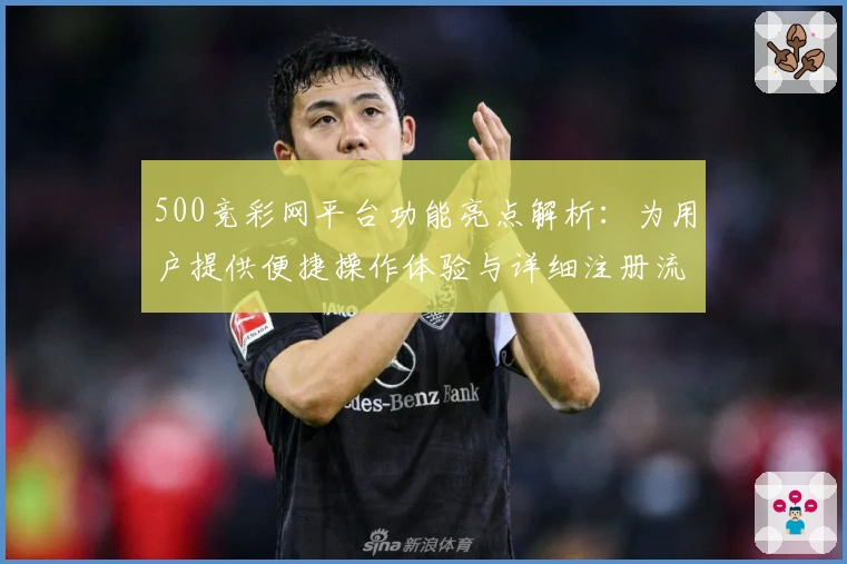 500竞彩网平台功能亮点解析：为用户提供便捷操作体验与详细注册流程说明