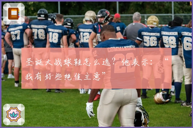 圣诞大战球鞋怎么选？他表示：“我有好些绝佳主意”