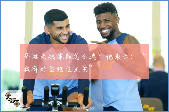 圣诞大战球鞋怎么选？他表示：“我有好些绝佳主意”