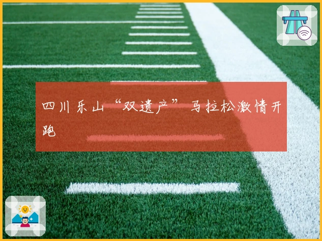 四川乐山“双遗产”马拉松激情开跑