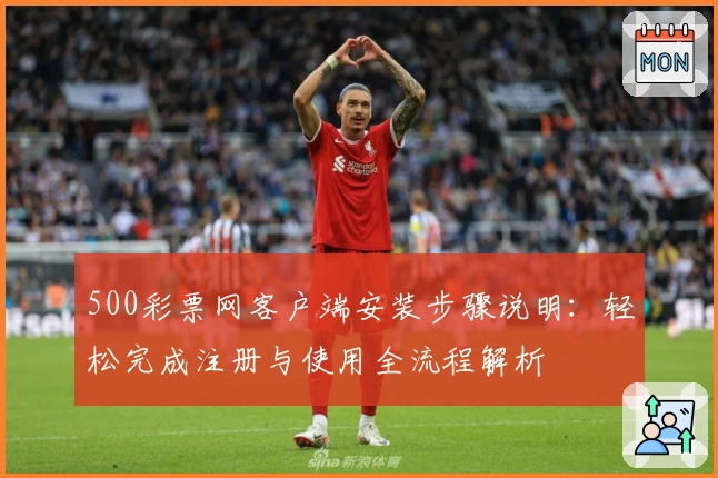 500彩票网客户端安装步骤说明:轻松完成注册与使用全流程解析